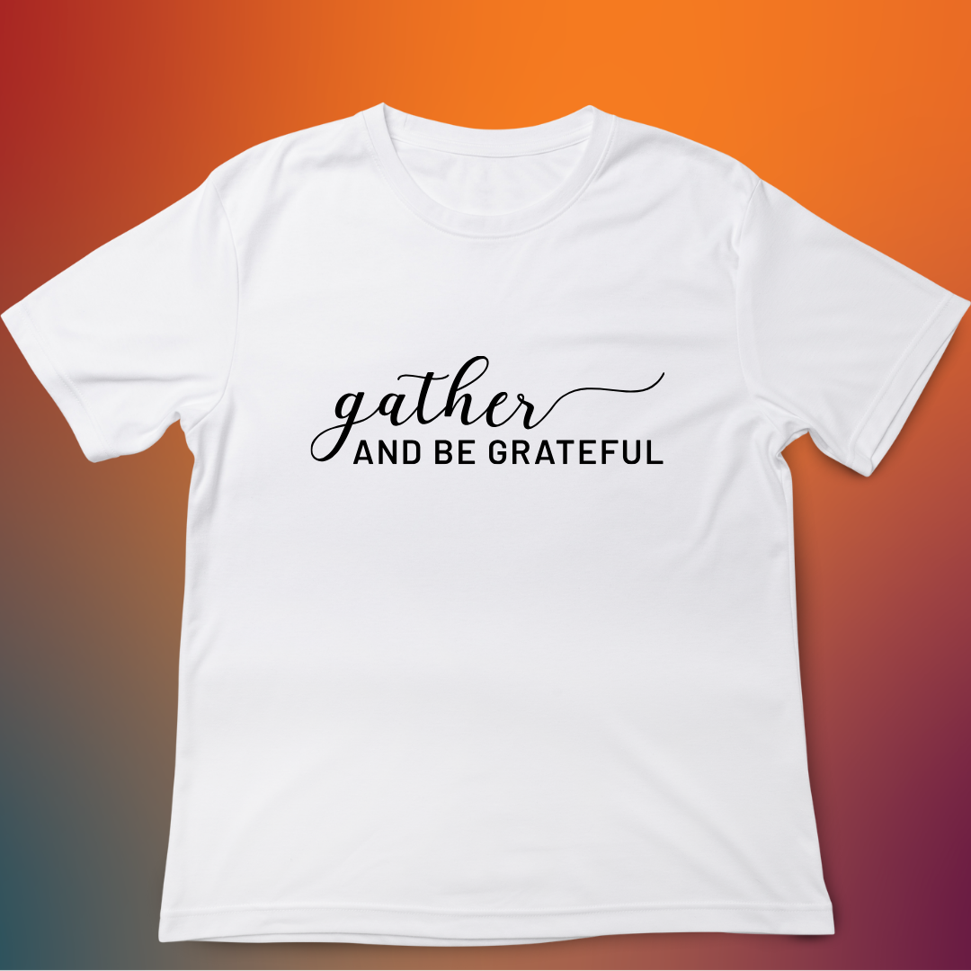 Gather and be grateful Tee