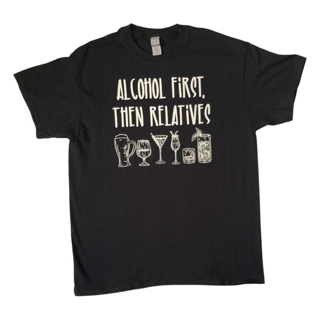 Alcohol first humor T-shirt - Ohcustoms